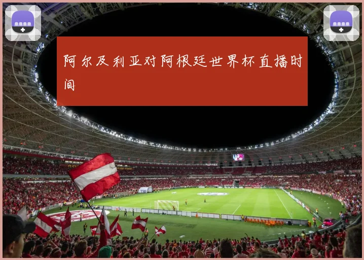 阿尔及利亚对阿根廷世界杯直播时间