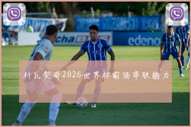 科瓦契奇2026世界杯前场串联能力