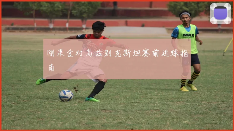 刚果金对乌兹别克斯坦赛前进球指南