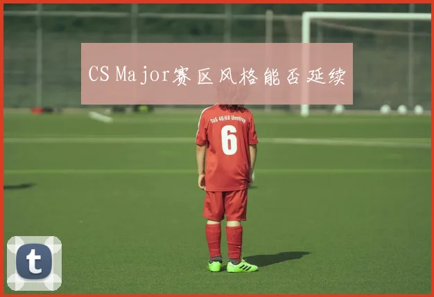 CS Major赛区风格能否延续