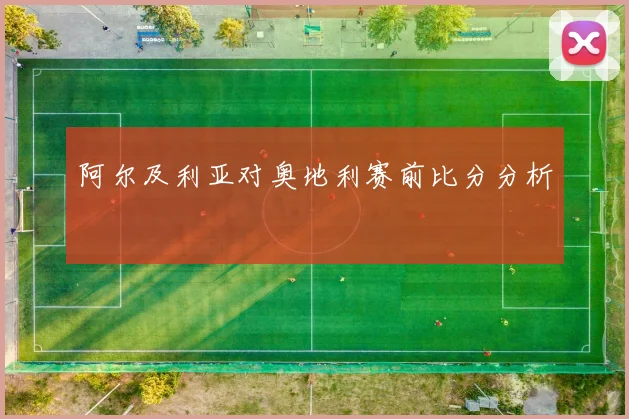阿尔及利亚对奥地利赛前比分分析