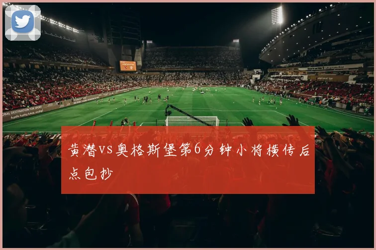 黄潜vs奥格斯堡第6分钟小将横传后点包抄