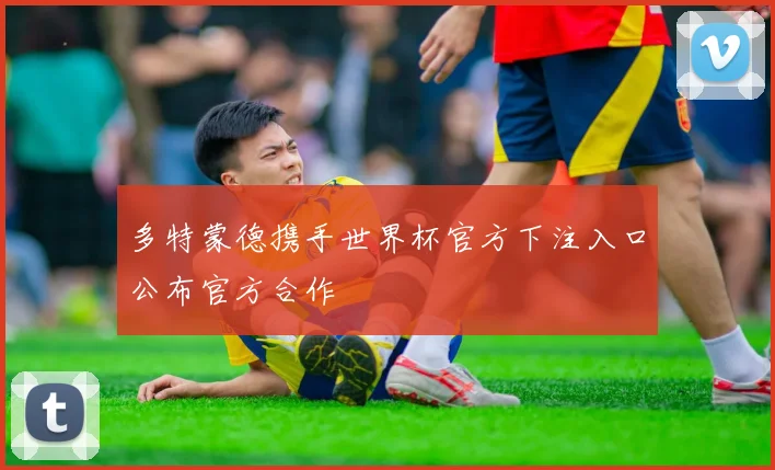 多特蒙德携手世界杯官方下注入口公布官方合作