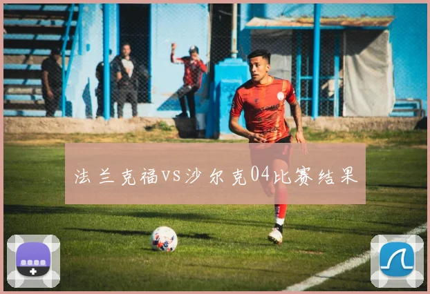 法兰克福vs沙尔克04比赛结果