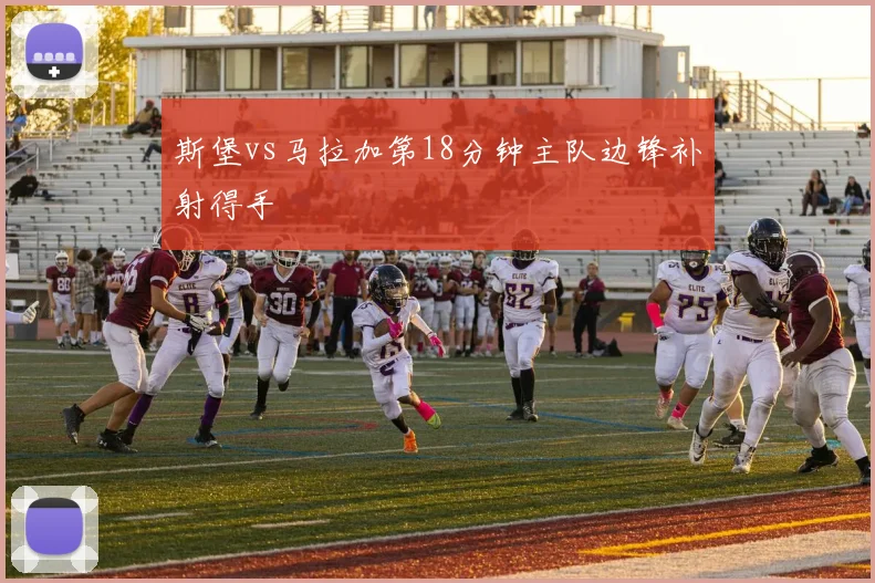 斯堡vs马拉加第18分钟主队边锋补射得手